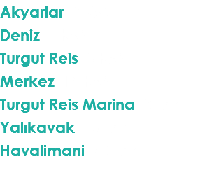 Akyarlar 2 KM Deniz 1 KM Turgut Reis 3 KM Merkez 15 KM Turgut Reis Marina 3 km Yalıkavak 15 km Havalimani 40 km 